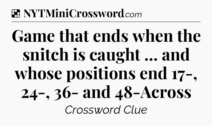 Solution: Game that ends when the snitch is caught … and whose positions end 17-, 24-, 36- and 48-Across - NYT Crossword