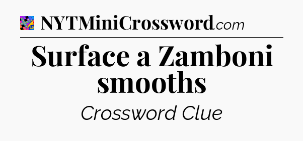 Surface a Zamboni smooths Crossword Clue