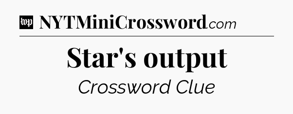 Star's output Crossword Clue