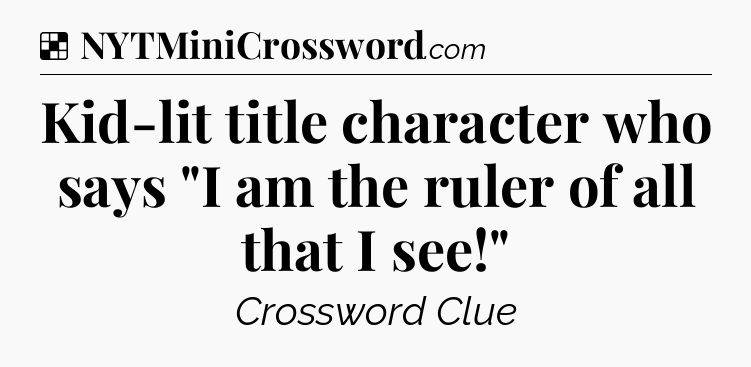 Solution: Kid-lit title character who says 