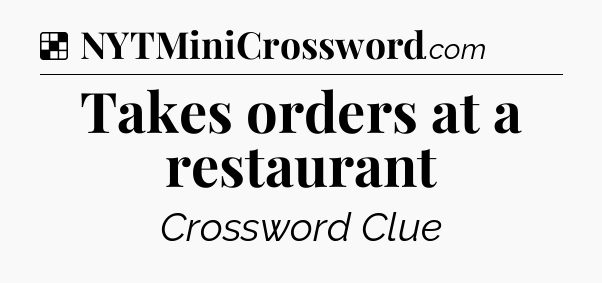 Solution: Takes orders at a restaurant - NYT Crossword