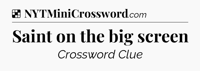 Solution: Saint on the big screen - NYT Crossword