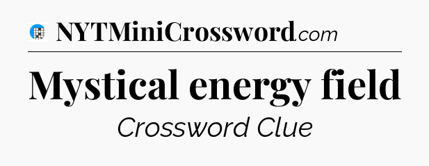 Mystical energy field Crossword Clue