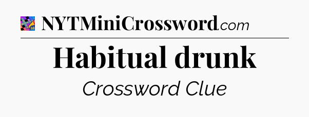 Habitual drunk Crossword Clue