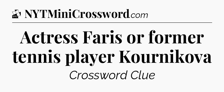 Actress Faris or former tennis player Kournikova - Daily Themed Classic Crossword