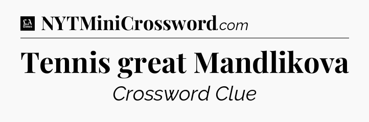 Tennis great Mandlikova - LA Times Crossword