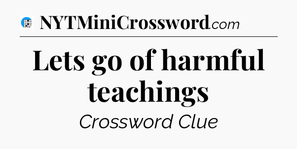 Lets go of harmful teachings Crossword Clue