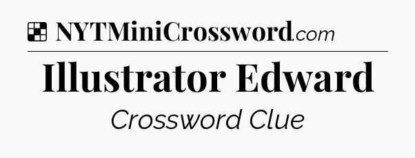 Solution: Illustrator Edward - NYT Crossword