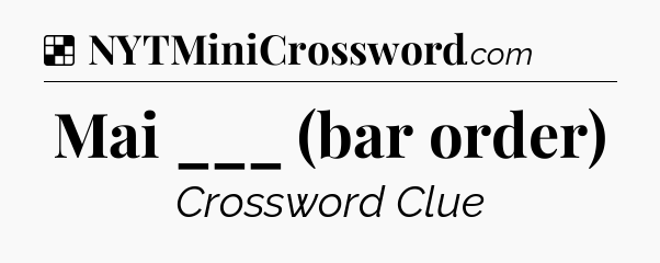 Solution: Mai ___ (bar order) - NYT Crossword
