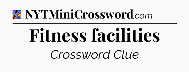 Fitness facilities Crossword Clue