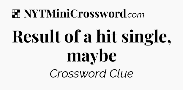 Solution: Result of a hit single, maybe - NYT Crossword