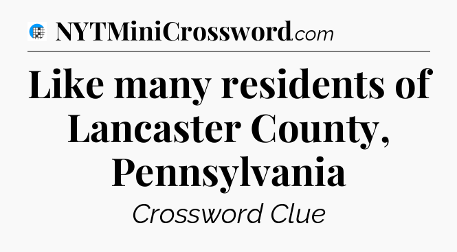 Like many residents of Lancaster County, Pennsylvania Crossword Clue