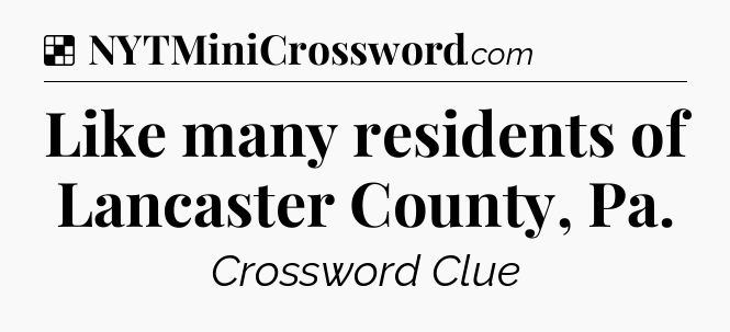 Solution: Like many residents of Lancaster County, Pa - NYT Crossword