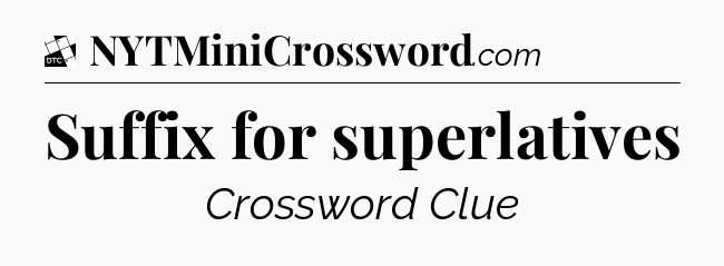 Suffix for superlatives - Daily Themed Classic Crossword