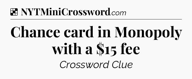 Solution: Chance card in Monopoly with a $15 fee - NYT Crossword