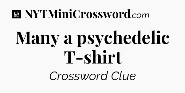 Many a psychedelic T-shirt - LA Times Crossword