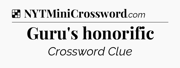Solution: Guru's honorific - NYT Crossword