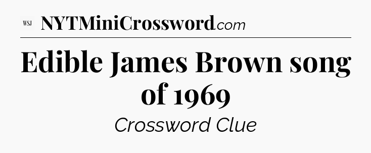 Edible James Brown song of 1969 - WSJ Crossword