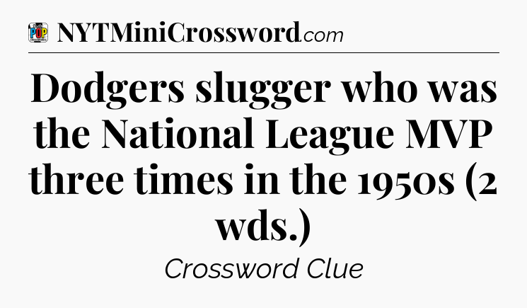 Dodgers slugger who was the National League MVP three times in the 1950s (2 wds.) Crossword Clue