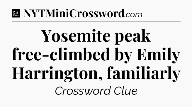 Yosemite peak free-climbed by Emily Harrington, familiarly - LA Times Crossword