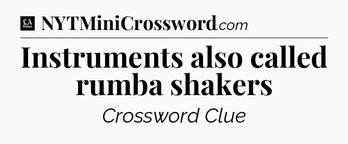 Instruments also called rumba shakers - LA Times Crossword