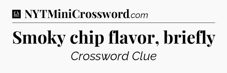 Smoky chip flavor, briefly - LA Times Crossword