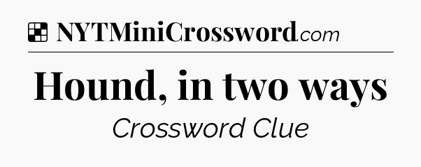 Solution: Hound, in two ways - NYT Crossword