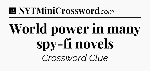 World power in many spy-fi novels - LA Times Crossword