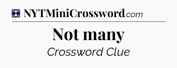 Solution: Not many - NYT Mini Crossword