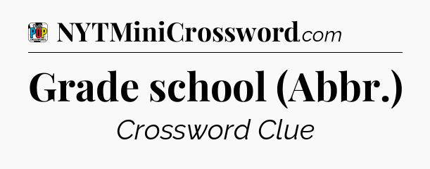 Grade school (Abbr.) Crossword Clue