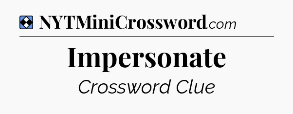 Solution: Impersonate - NYT Mini Crossword