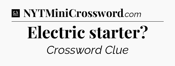 Electric starter - LA Times Crossword