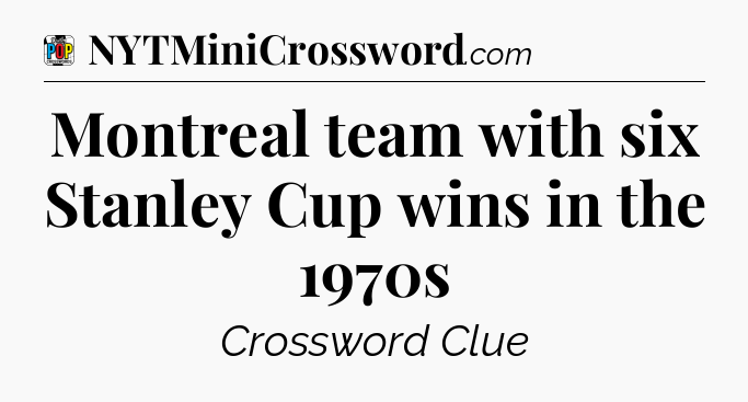 Montreal team with six Stanley Cup wins in the 1970s Crossword Clue