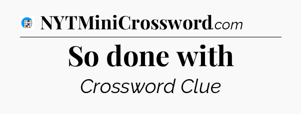 So done with Crossword Clue