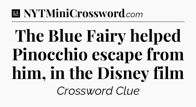 The Blue Fairy helped Pinocchio escape from him, in the Disney film - LA Times Crossword