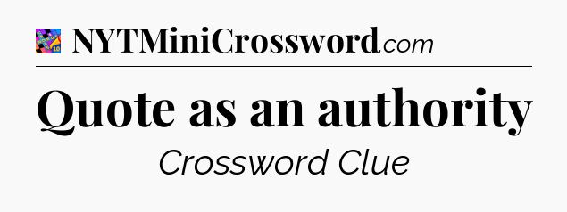 Quote as an authority Crossword Clue