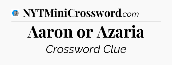 Aaron or Azaria Crossword Clue