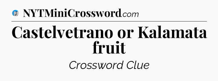 Castelvetrano or Kalamata fruit Crossword Clue
