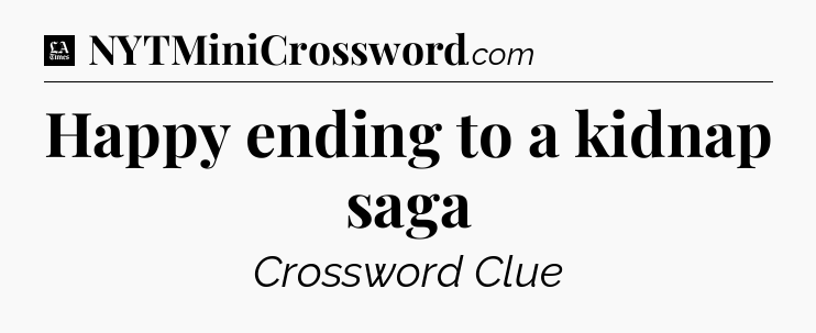 Happy ending to a kidnap saga - LA Times Crossword
