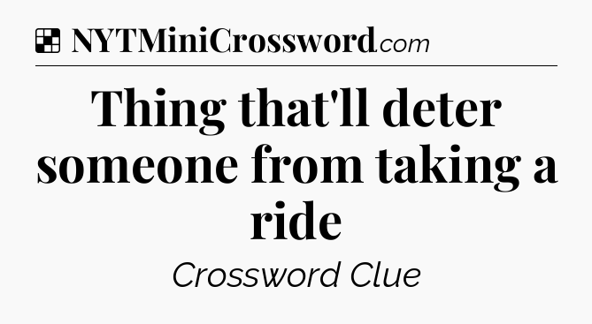 Solution: Thing that'll deter someone from taking a ride - NYT Crossword