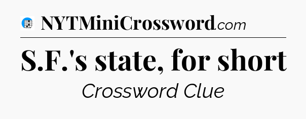 S.F.'s state, for short Crossword Clue