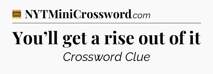 You’ll get a rise out of it - Eugene Sheffer Crossword