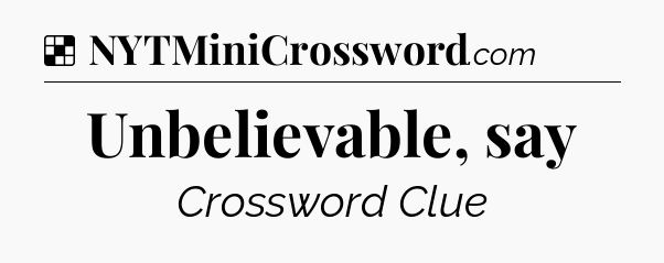 Solution: Unbelievable, say - NYT Crossword