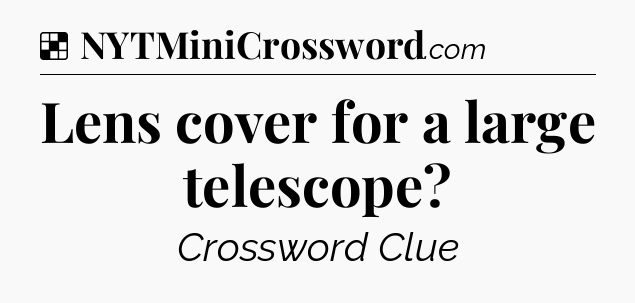 Solution: Lens cover for a large telescope - NYT Crossword