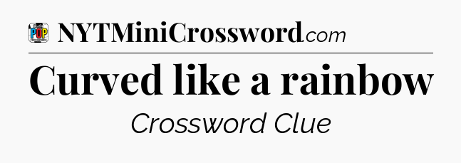 Curved like a rainbow Crossword Clue