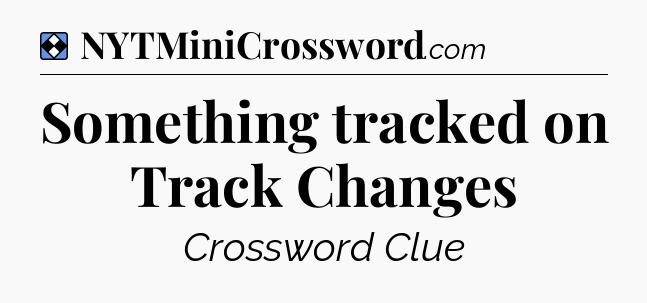 Solution: Something tracked on Track Changes - NYT Mini Crossword