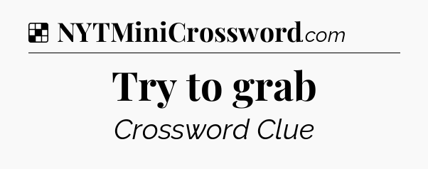 Solution: Try to grab - NYT Crossword