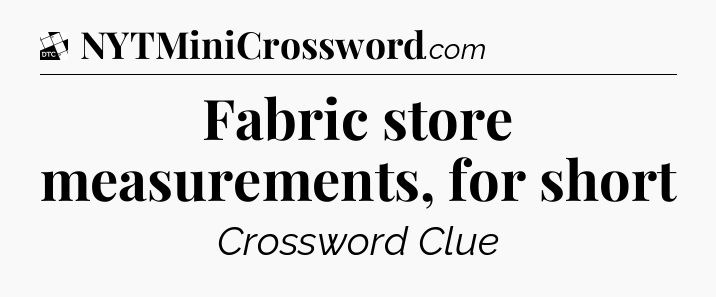 Fabric store measurements, for short - Daily Themed Mini Crossword