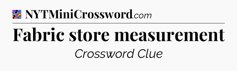 Fabric store measurement Crossword Clue