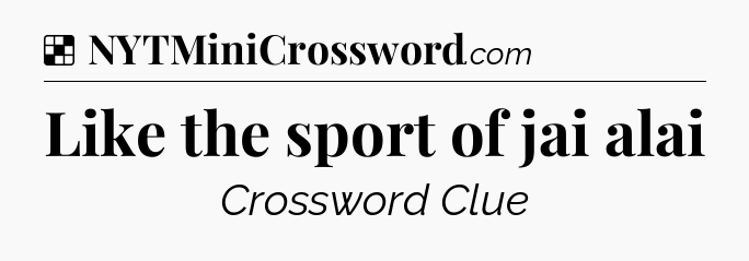 Solution: Like the sport of jai alai - NYT Crossword